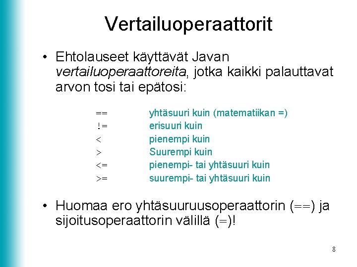 Vertailuoperaattorit • Ehtolauseet käyttävät Javan vertailuoperaattoreita, jotka kaikki palauttavat arvon tosi tai epätosi: ==