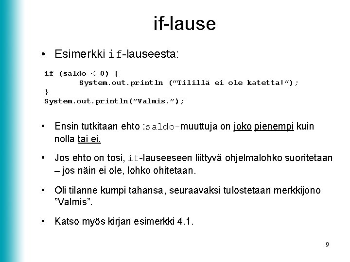 if-lause • Esimerkki if-lauseesta: if (saldo < 0) { System. out. println (”Tilillä ei