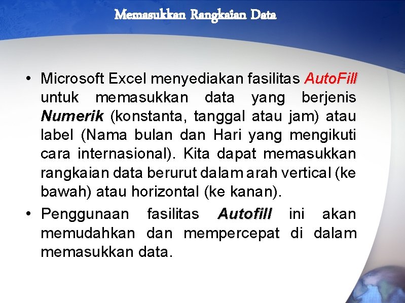 Memasukkan Rangkaian Data • Microsoft Excel menyediakan fasilitas Auto. Fill untuk memasukkan data yang