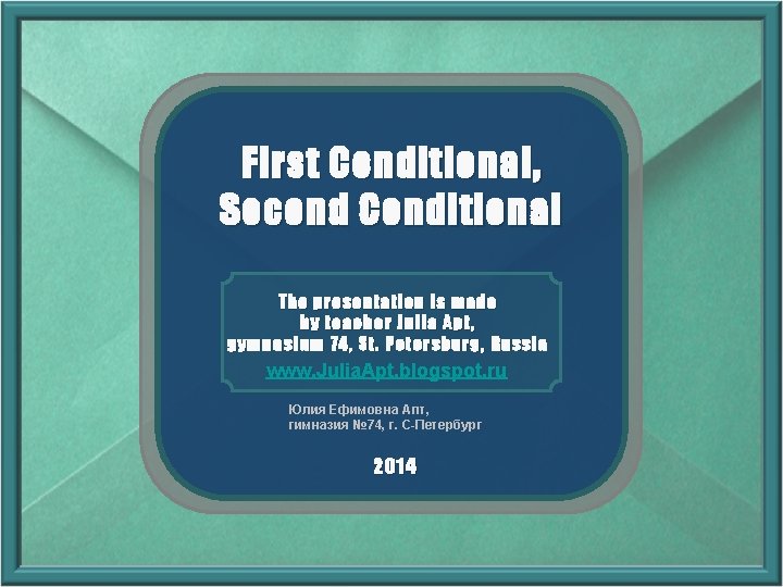 First Conditional, Second Conditional The presentation is made by teacher Julia Apt, gymnasium 74,