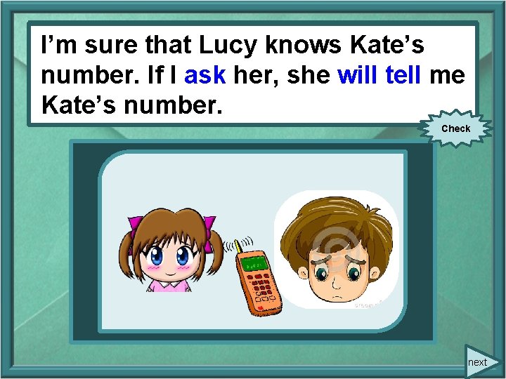 I’m sure that Lucy knows Kate’s number. If I (to askask) her, she will