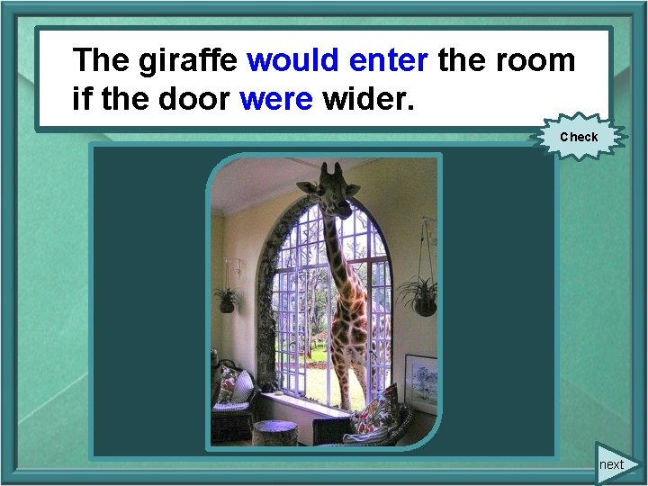 The enterthe theroom Thegiraffewould (to enter) ififthe wider. thedoorwere (to be) wider. Check next
