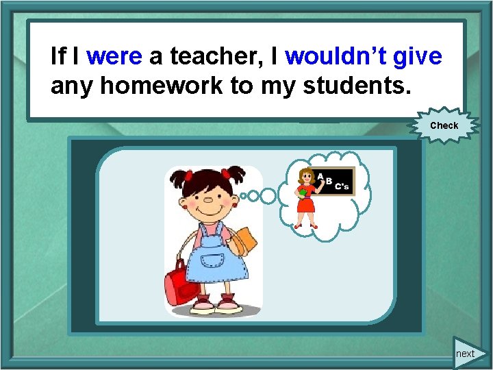 If I (to were give be)a ateacher, I wouldn’t I (not to give) any
