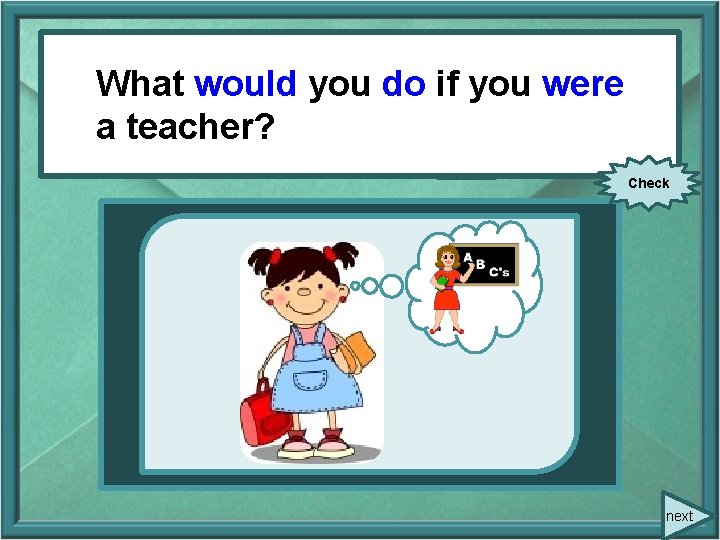 What would (you/ to do)do if you (towere be) What you if you teacher?
