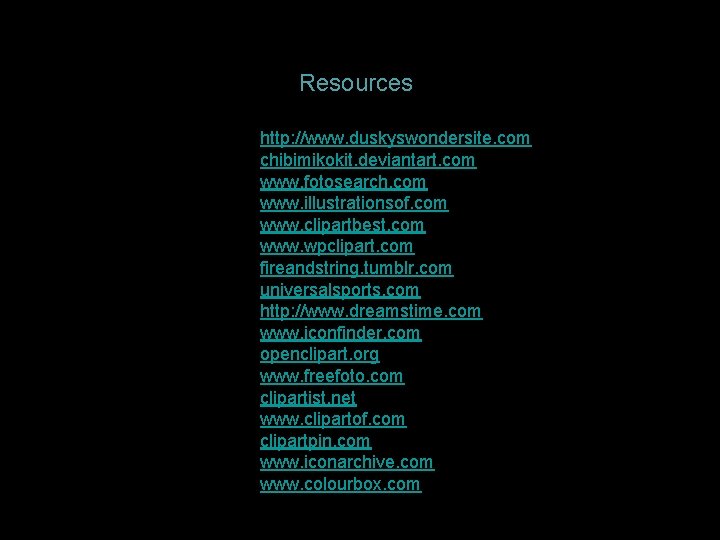 Resources http: //www. duskyswondersite. com chibimikokit. deviantart. com www. fotosearch. com www. illustrationsof. com