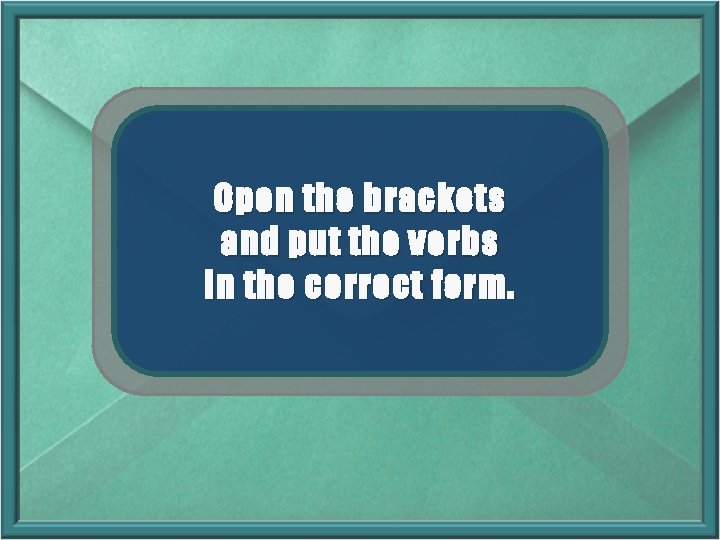 Open the brackets and put the verbs in the correct form. 