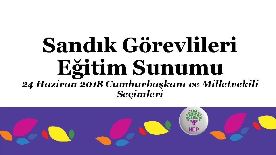 Sandık Görevlileri Eğitim Sunumu 24 Haziran 2018 Cumhurbaşkanı ve Milletvekili Seçimleri 