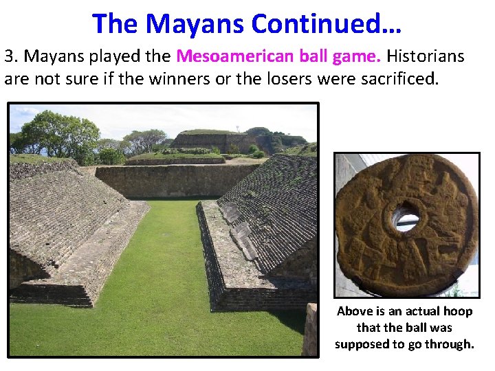 The Mayans Continued… 3. Mayans played the Mesoamerican ball game. Historians are not sure The Mayans Continued… 3. Mayans played the Mesoamerican ball game. Historians are not sure