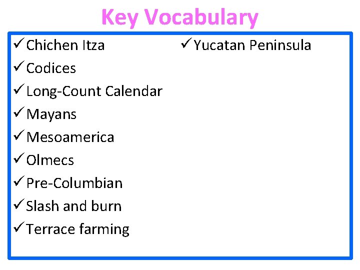 Key Vocabulary ü Chichen Itza ü Codices ü Long-Count Calendar ü Mayans ü Mesoamerica Key Vocabulary ü Chichen Itza ü Codices ü Long-Count Calendar ü Mayans ü Mesoamerica