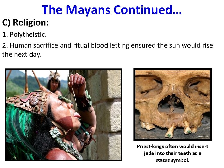 The Mayans Continued… C) Religion: 1. Polytheistic. 2. Human sacrifice and ritual blood letting The Mayans Continued… C) Religion: 1. Polytheistic. 2. Human sacrifice and ritual blood letting