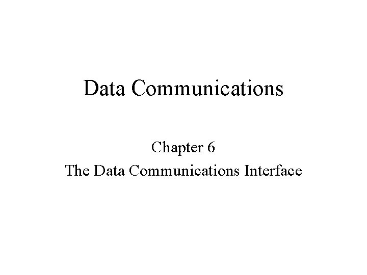 Data Communications Chapter 6 The Data Communications Interface 