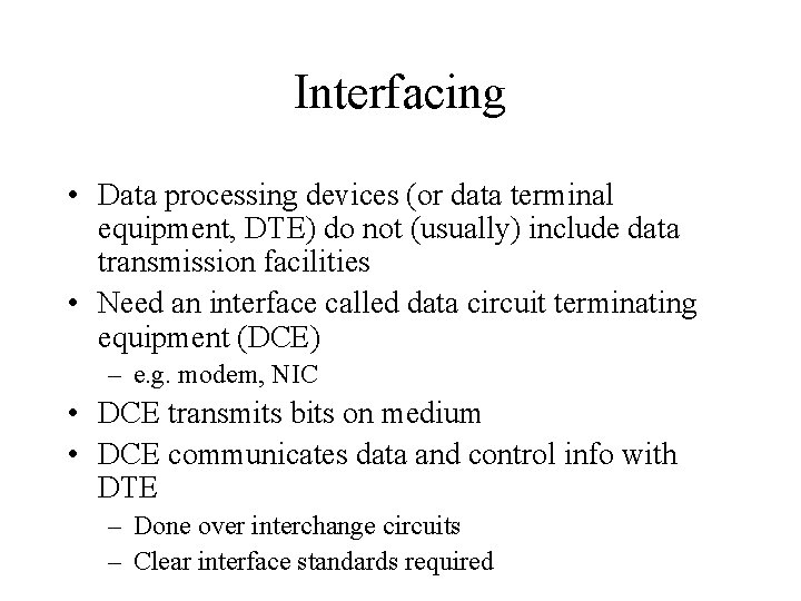 Interfacing • Data processing devices (or data terminal equipment, DTE) do not (usually) include