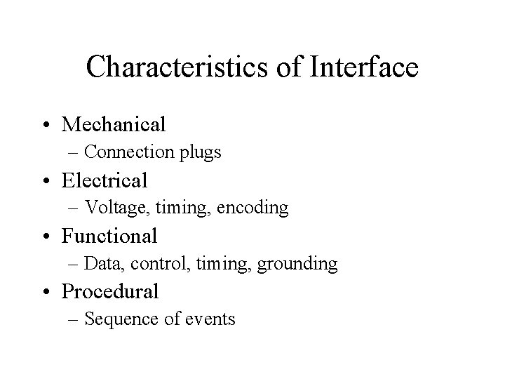Characteristics of Interface • Mechanical – Connection plugs • Electrical – Voltage, timing, encoding