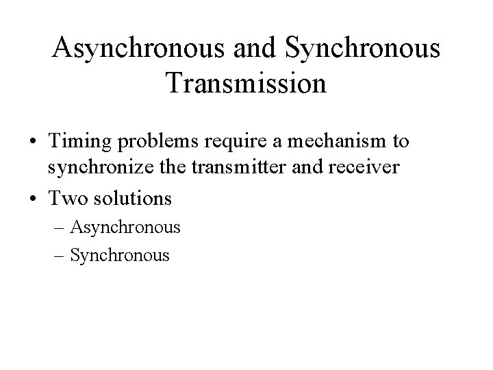 Asynchronous and Synchronous Transmission • Timing problems require a mechanism to synchronize the transmitter