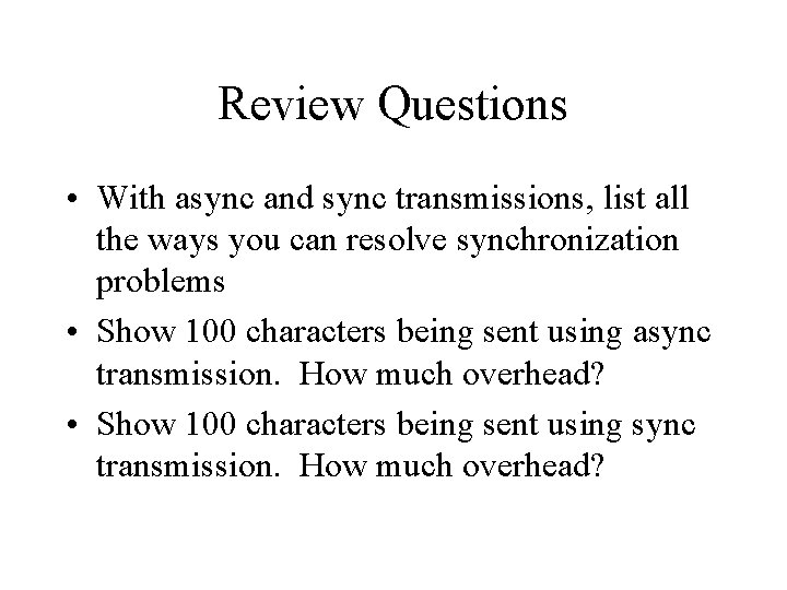 Review Questions • With async and sync transmissions, list all the ways you can