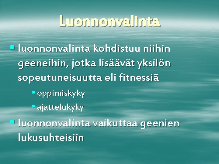 Luonnonvalinta § luonnonvalinta kohdistuu niihin geeneihin, jotka lisäävät yksilön sopeutuneisuutta eli fitnessiä § oppimiskyky