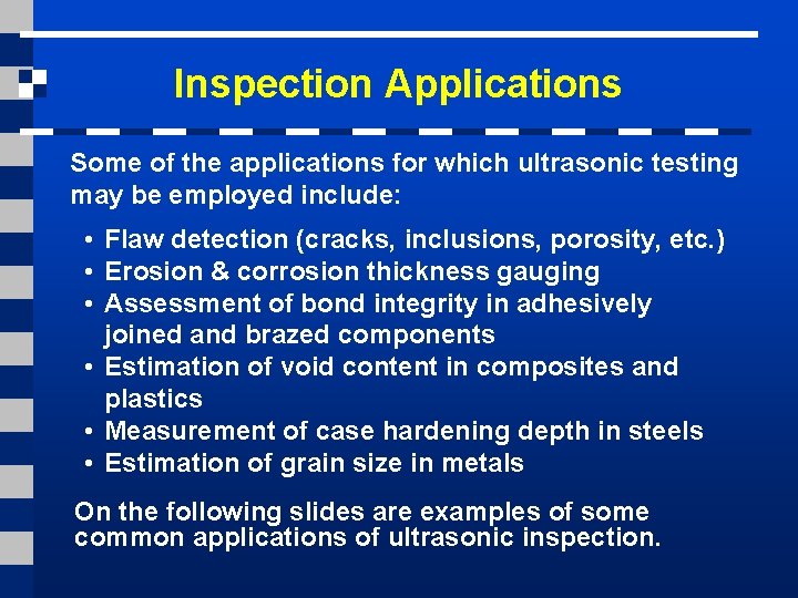 Inspection Applications Some of the applications for which ultrasonic testing may be employed include: