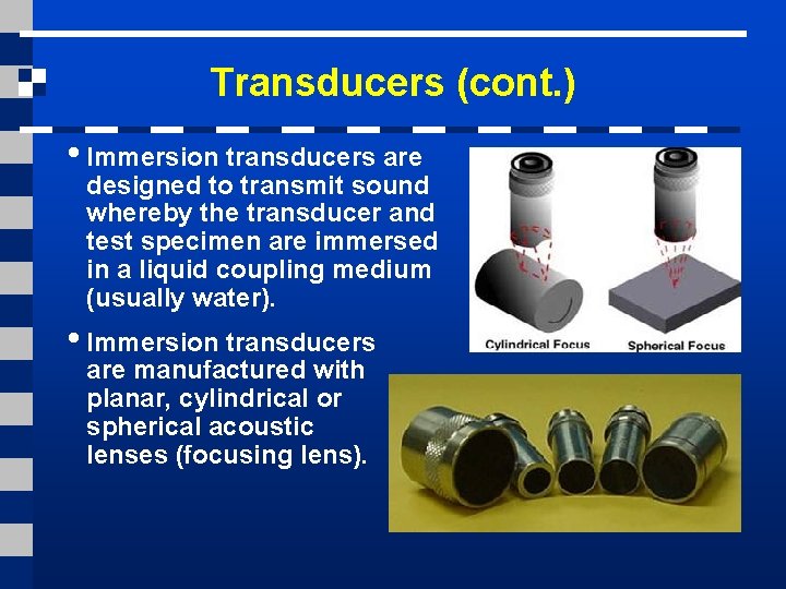 Transducers (cont. ) • Immersion transducers are designed to transmit sound whereby the transducer