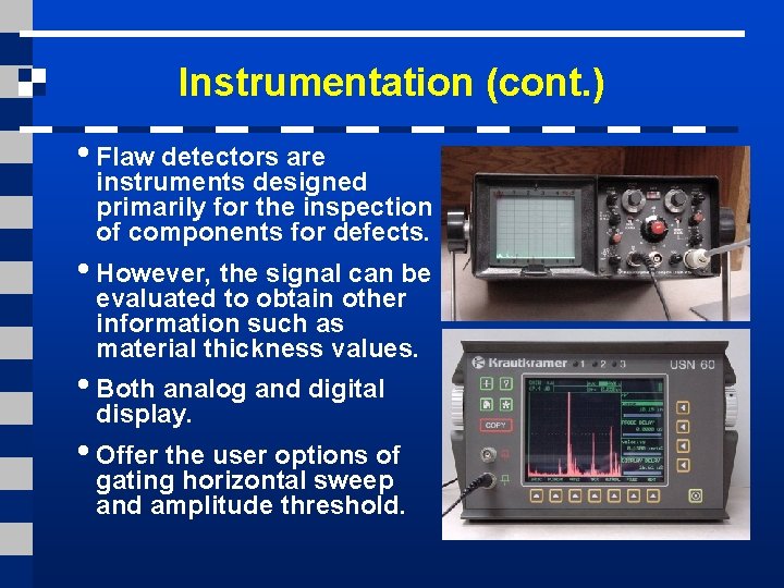 Instrumentation (cont. ) • Flaw detectors are instruments designed primarily for the inspection of