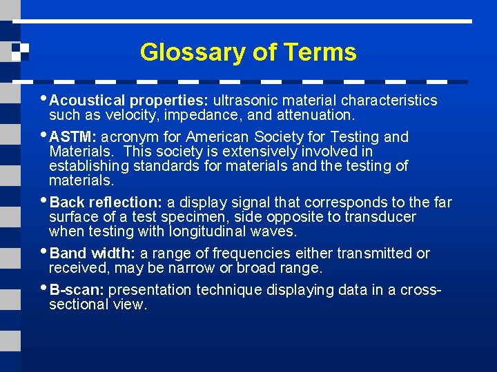 Glossary of Terms • Acoustical properties: ultrasonic material characteristics such as velocity, impedance, and