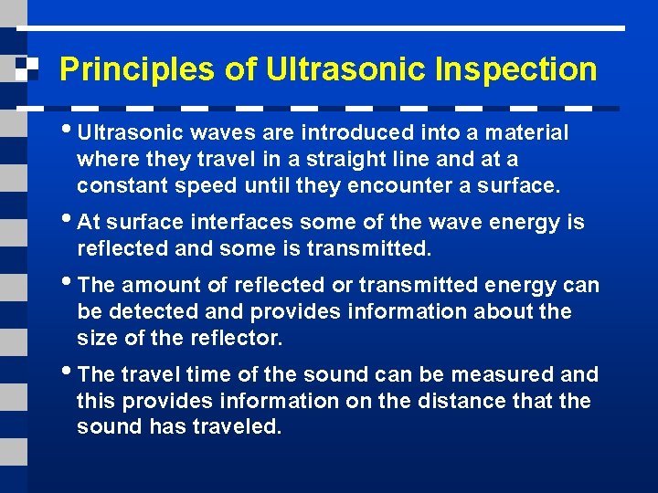 Principles of Ultrasonic Inspection • Ultrasonic waves are introduced into a material where they