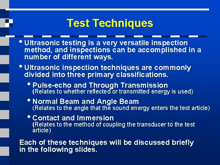 Test Techniques • Ultrasonic testing is a very versatile inspection method, and inspections can