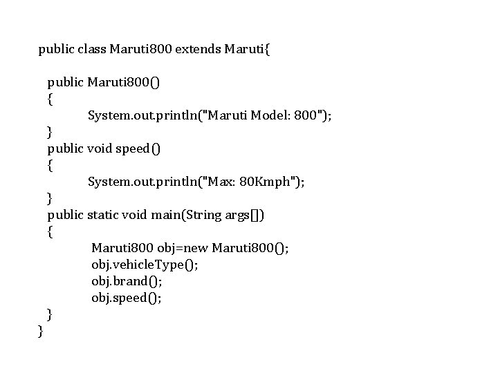 public class Maruti 800 extends Maruti{ public Maruti 800() { System. out. println("Maruti Model: