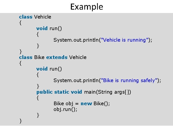 Example class Vehicle { void run() { System. out. println("Vehicle is running"); } }