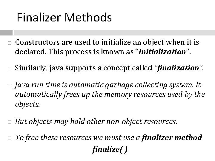 Finalizer Methods Constructors are used to initialize an object when it is declared. This