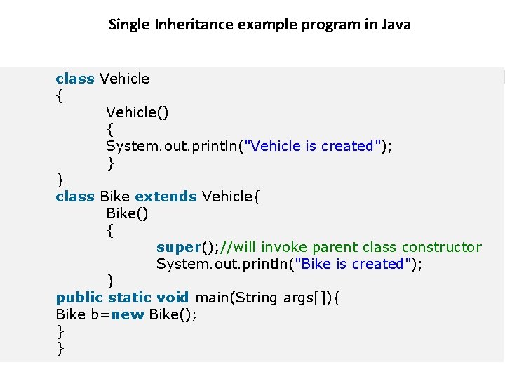 Single Inheritance example program in Java class Vehicle { Vehicle() { System. out. println("Vehicle