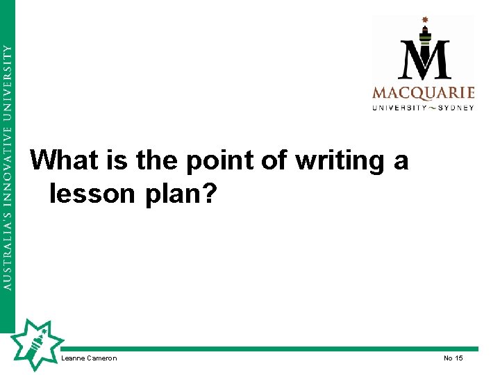 What is the point of writing a lesson plan? Leanne Cameron No 15 