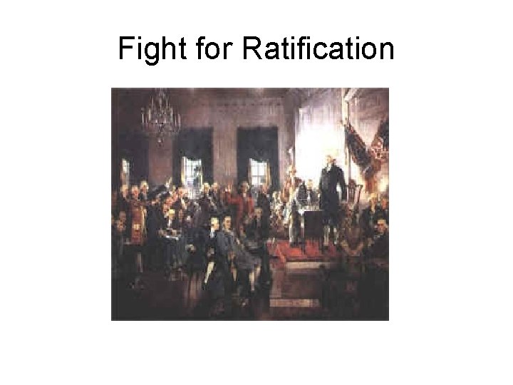 Fight for Ratification Fight for Ratification