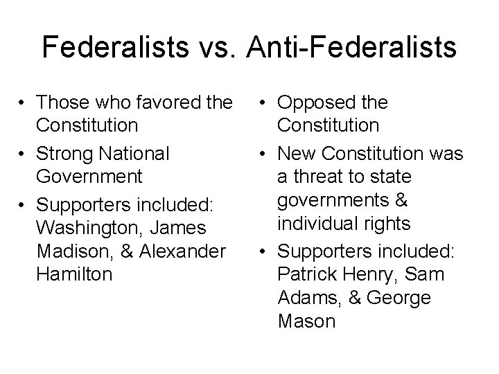 Federalists vs. Anti-Federalists • Those who favored the Constitution • Strong National Government • Federalists vs. Anti-Federalists • Those who favored the Constitution • Strong National Government •