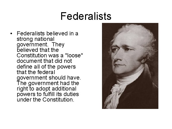 Federalists • Federalists believed in a strong national government. They believed that the Constitution Federalists • Federalists believed in a strong national government. They believed that the Constitution