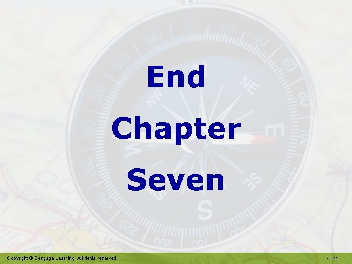 End Chapter Seven Copyright © Cengage Learning. All rights reserved. 7 | 41 