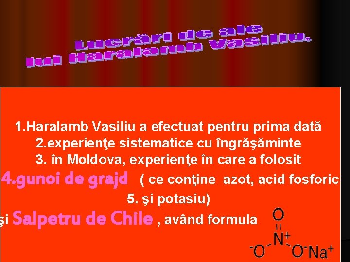 1. Haralamb Vasiliu a efectuat pentru prima dată 2. experienţe sistematice cu îngrăşăminte 3.