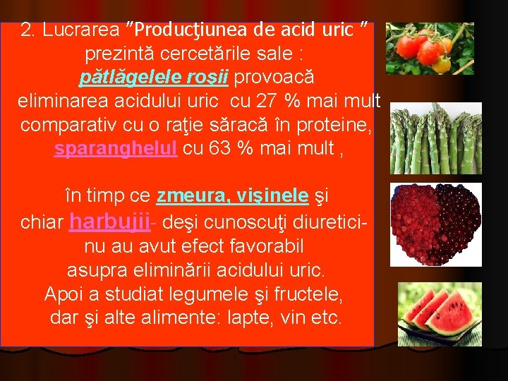 2. Lucrarea ”Producţiunea de acid uric ” prezintă cercetările sale : pătlăgelele roşii provoacă