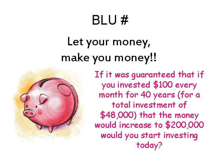 BLU # Let your money, make you money!! If it was guaranteed that if