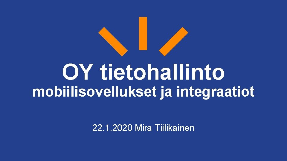 OY tietohallinto mobiilisovellukset ja integraatiot 22. 1. 2020 Mira Tiilikainen 