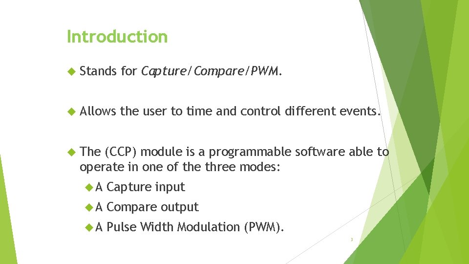 Introduction Stands for Capture/Compare/PWM. Allows the user to time and control different events. The