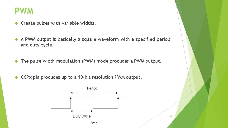 PWM Create pulses with variable widths. A PWM output is basically a square waveform