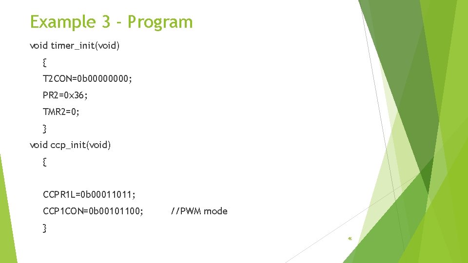 Example 3 - Program void timer_init(void) { T 2 CON=0 b 0000; PR 2=0