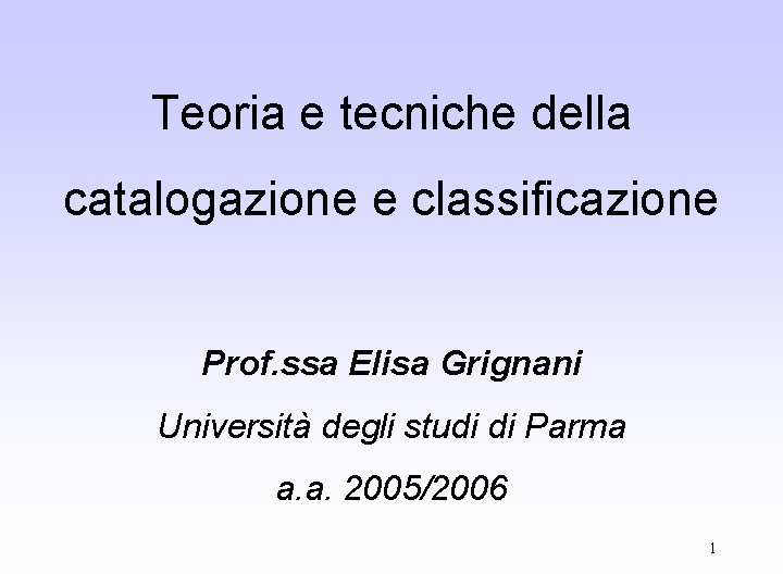 Teoria e tecniche della catalogazione e classificazione Prof. ssa Elisa Grignani Università degli studi