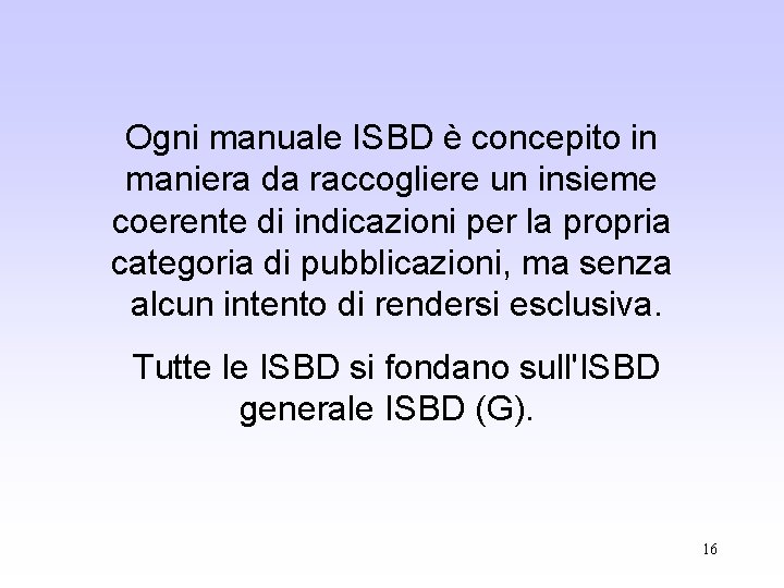 Ogni manuale ISBD è concepito in maniera da raccogliere un insieme coerente di indicazioni