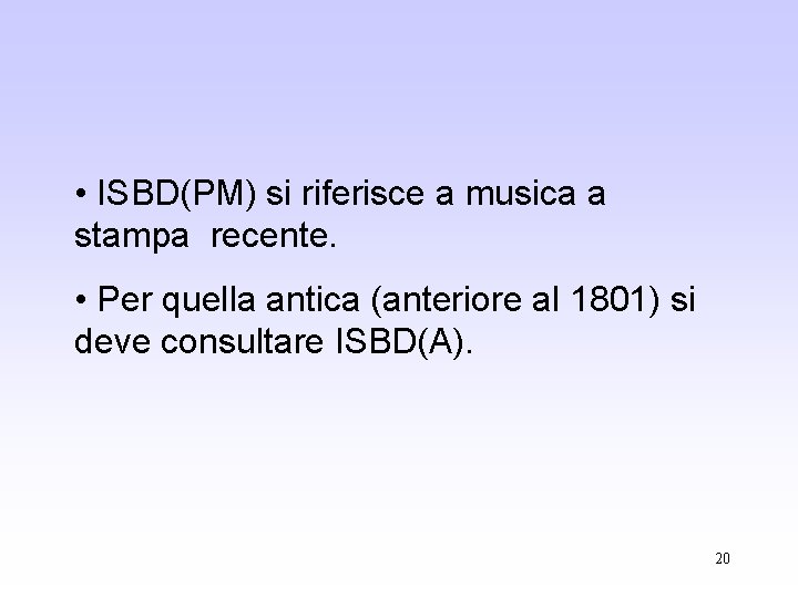  • ISBD(PM) si riferisce a musica a stampa recente. • Per quella antica