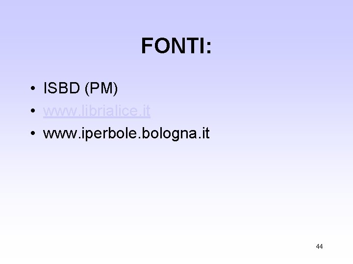 FONTI: • ISBD (PM) • www. librialice. it • www. iperbole. bologna. it 44