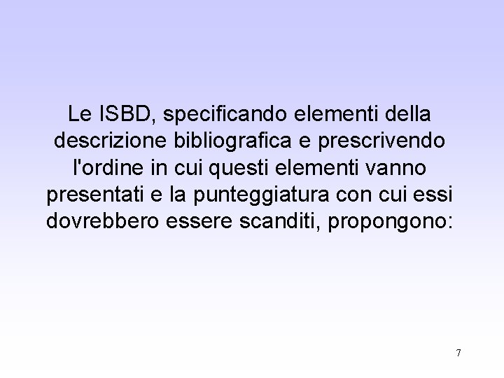 Le ISBD, specificando elementi della descrizione bibliografica e prescrivendo l'ordine in cui questi elementi
