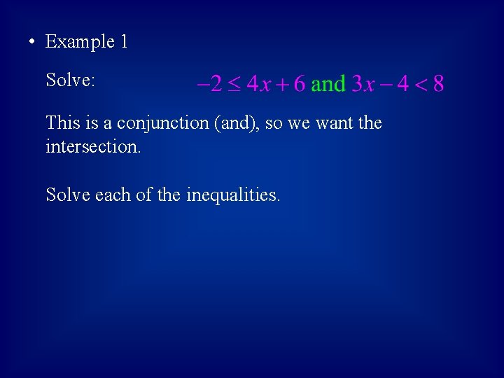  • Example 1 Solve: This is a conjunction (and), so we want the