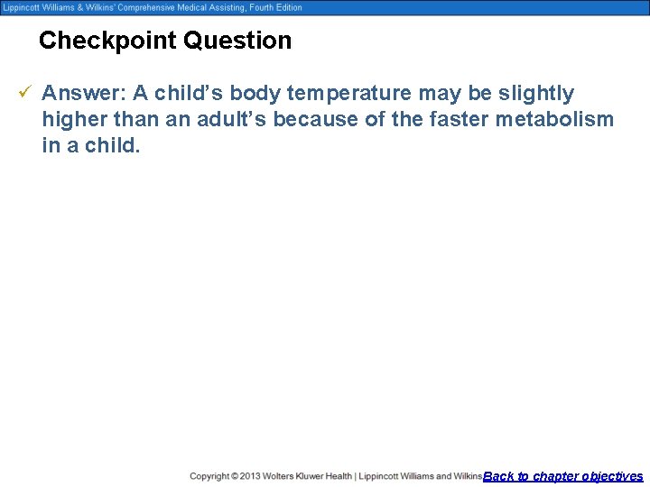 Checkpoint Question ü Answer: A child’s body temperature may be slightly higher than an