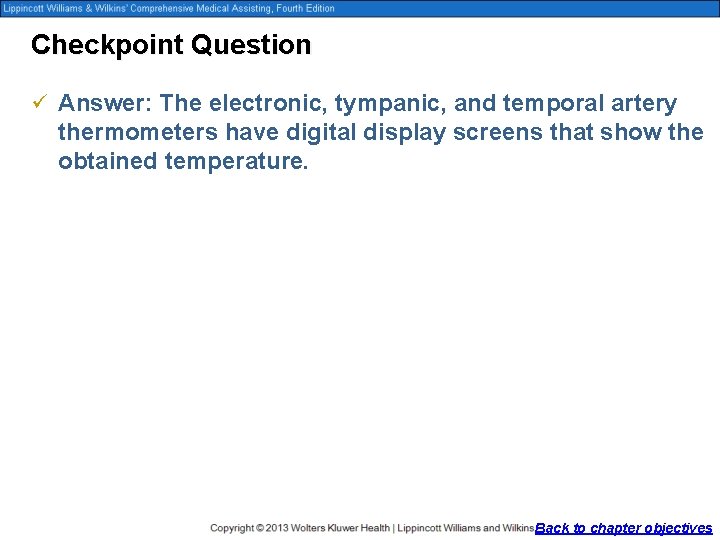 Checkpoint Question ü Answer: The electronic, tympanic, and temporal artery thermometers have digital display